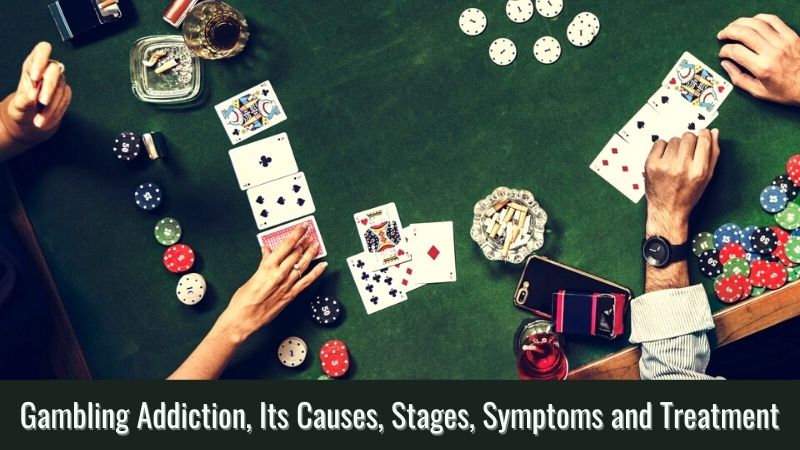 Gambling Addiction, Its Causes, Stages, Symptoms and Treatment